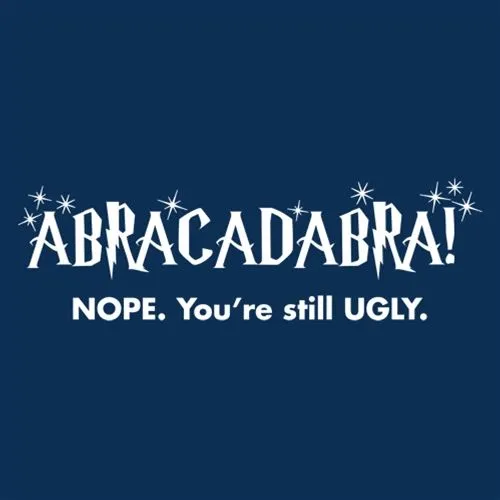 Abracadabra! Nope, You're Still Ugly